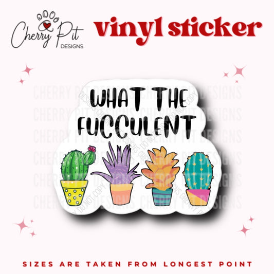 What the Fucculent Succulent Vinyl Sticker - Cherry Pit Designs