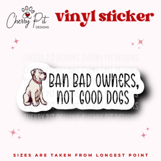 Ban Bad Owners, Not Good Dogs Vinyl Sticker